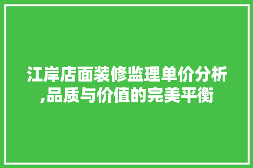 江岸店面装修监理单价分析,品质与价值的完美平衡