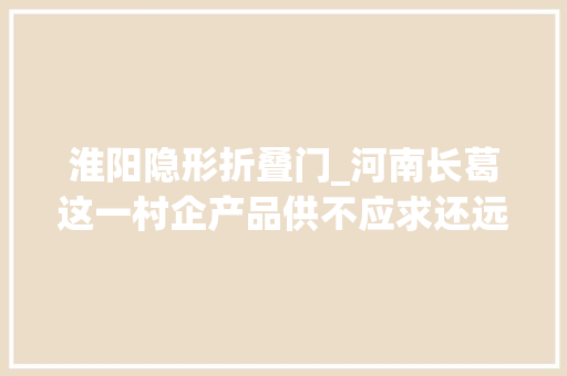 淮阳隐形折叠门_河南长葛这一村企产品供不应求还远销到美国等国家
