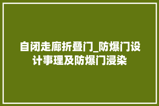 自闭走廊折叠门_防爆门设计事理及防爆门浸染
