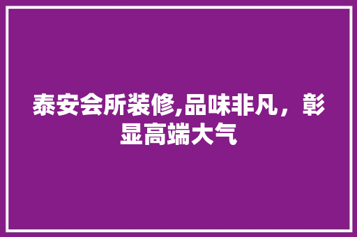 泰安会所装修,品味非凡，彰显高端大气