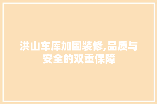 洪山车库加固装修,品质与安全的双重保障