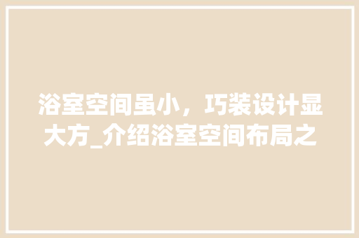 浴室空间虽小，巧装设计显大方_介绍浴室空间布局之路