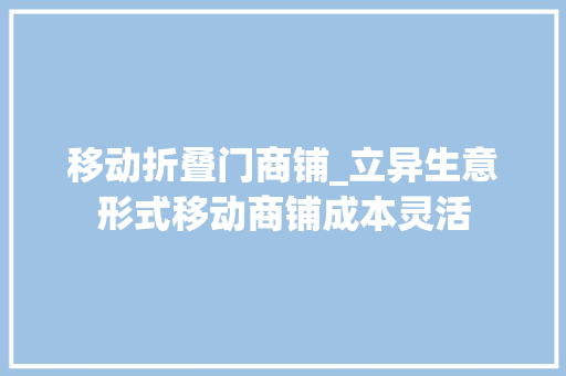 移动折叠门商铺_立异生意形式移动商铺成本灵活