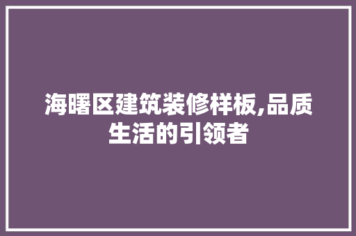 海曙区建筑装修样板,品质生活的引领者