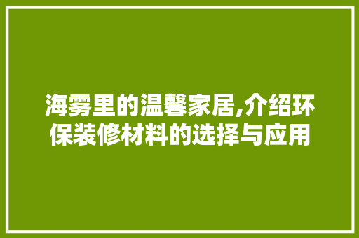 海雾里的温馨家居,介绍环保装修材料的选择与应用