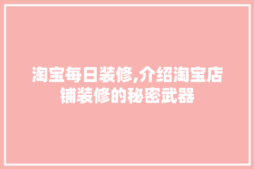 淘宝每日装修,介绍淘宝店铺装修的秘密武器