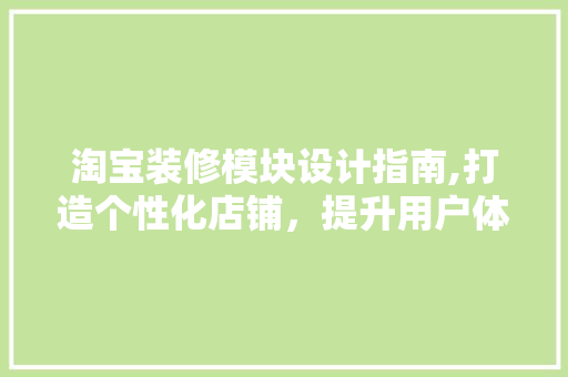 淘宝装修模块设计指南,打造个性化店铺，提升用户体验