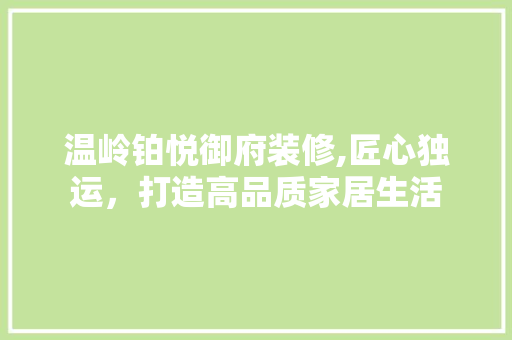 温岭铂悦御府装修,匠心独运，打造高品质家居生活