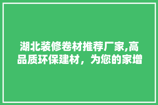湖北装修卷材推荐厂家,高品质环保建材，为您的家增添绿色守护