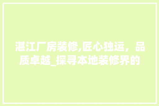 湛江厂房装修,匠心独运，品质卓越_探寻本地装修界的佼佼者