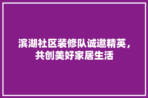 滨湖社区装修队诚邀精英，共创美好家居生活