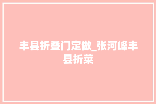 丰县折叠门定做_张河峰丰县折菜