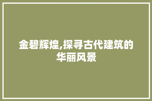 金碧辉煌,探寻古代建筑的华丽风景