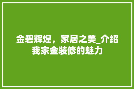 金碧辉煌，家居之美_介绍我家金装修的魅力