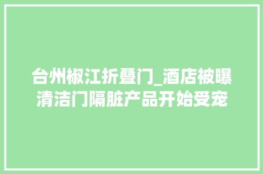 台州椒江折叠门_酒店被曝清洁门隔脏产品开始受宠