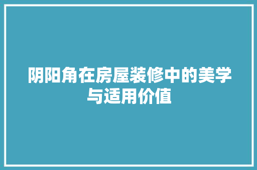 阴阳角在房屋装修中的美学与适用价值