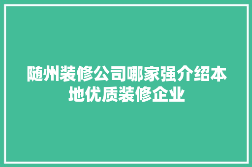 随州装修公司哪家强介绍本地优质装修企业