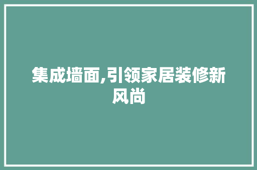集成墙面,引领家居装修新风尚