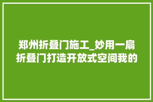 郑州折叠门施工_妙用一扇折叠门打造开放式空间我的家比原来大年夜了快一倍