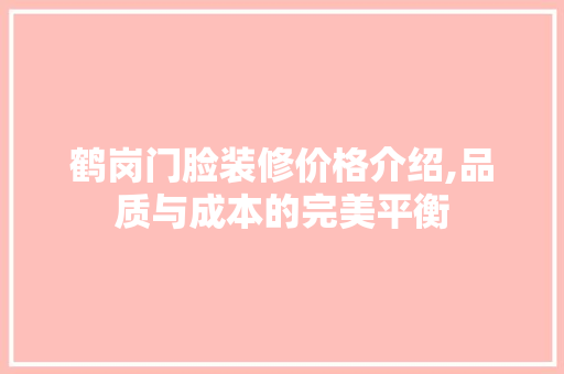 鹤岗门脸装修价格介绍,品质与成本的完美平衡