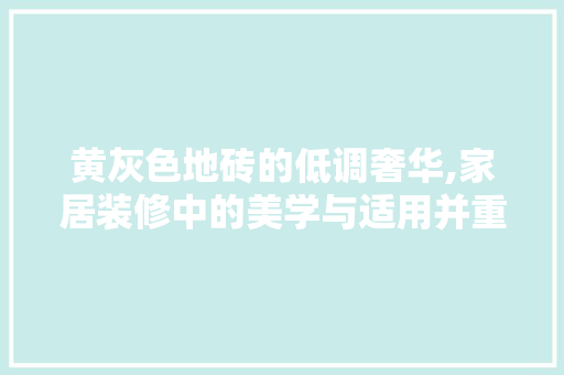 黄灰色地砖的低调奢华,家居装修中的美学与适用并重