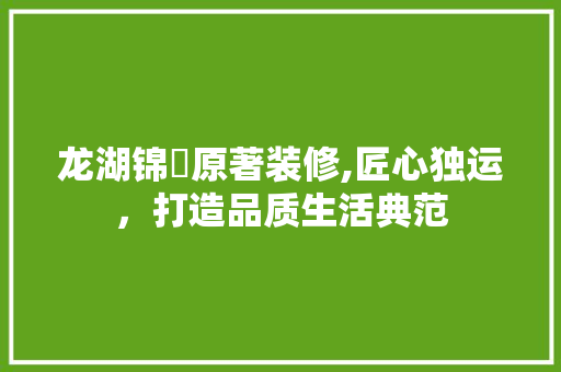 龙湖锦璘原著装修,匠心独运，打造品质生活典范