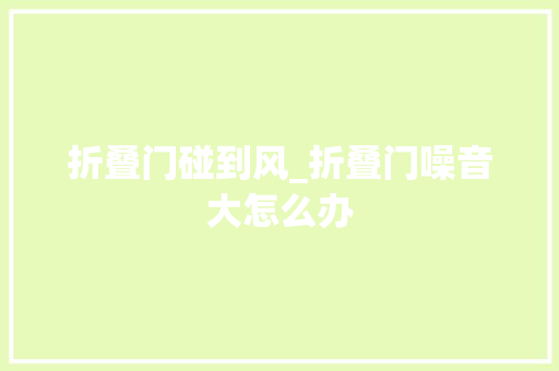 折叠门碰到风_折叠门噪音大怎么办