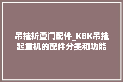 吊挂折叠门配件_KBK吊挂起重机的配件分类和功能