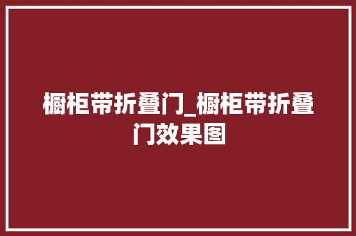 橱柜带折叠门_橱柜带折叠门效果图