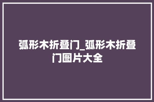 弧形木折叠门_弧形木折叠门图片大全