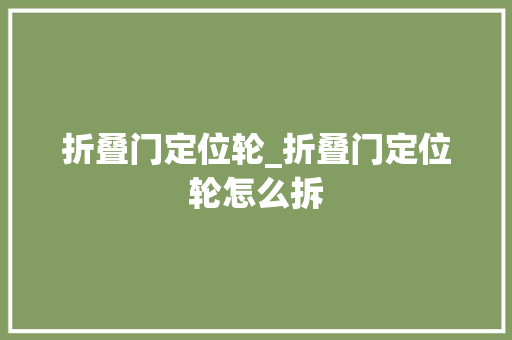 折叠门定位轮_折叠门定位轮怎么拆