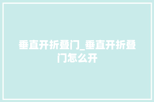 垂直开折叠门_垂直开折叠门怎么开