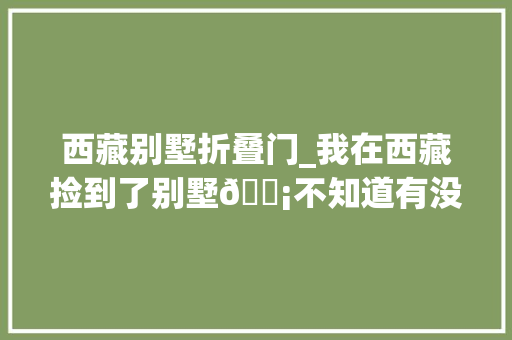 西藏别墅折叠门_我在西藏捡到了别墅🏡不知道有没有要的