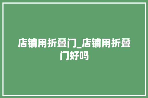 店铺用折叠门_店铺用折叠门好吗