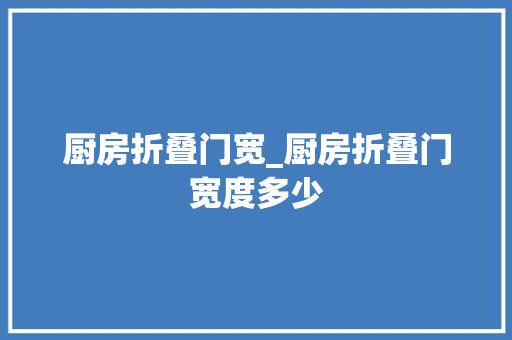 厨房折叠门宽_厨房折叠门宽度多少