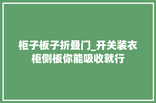 柜子板子折叠门_开关装衣柜侧板你能吸收就行