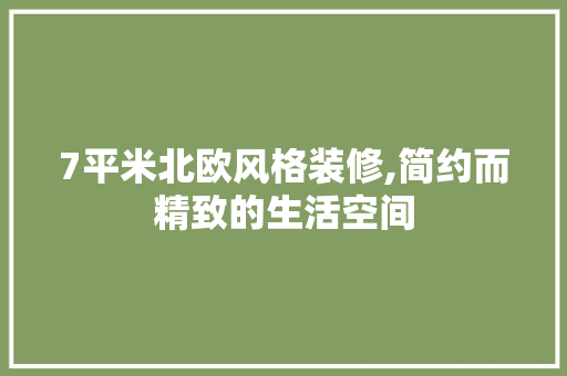 7平米北欧风格装修,简约而精致的生活空间