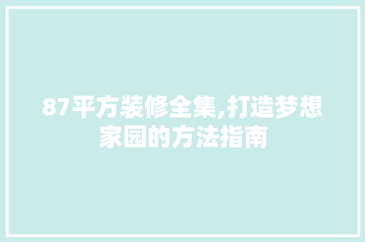 87平方装修全集,打造梦想家园的方法指南