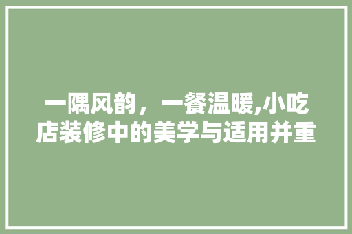 一隅风韵，一餐温暖,小吃店装修中的美学与适用并重