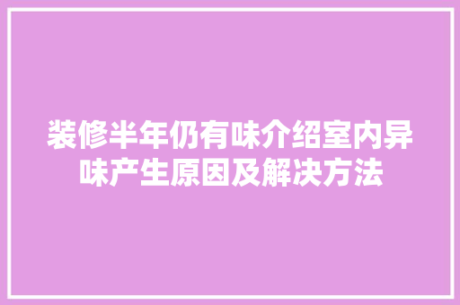 装修半年仍有味介绍室内异味产生原因及解决方法