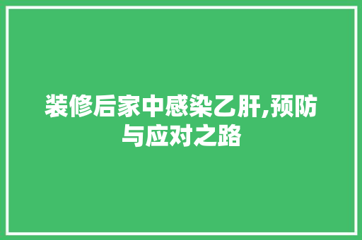 装修后家中感染乙肝,预防与应对之路