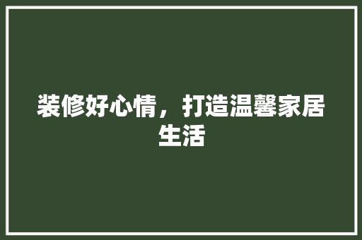 装修好心情，打造温馨家居生活
