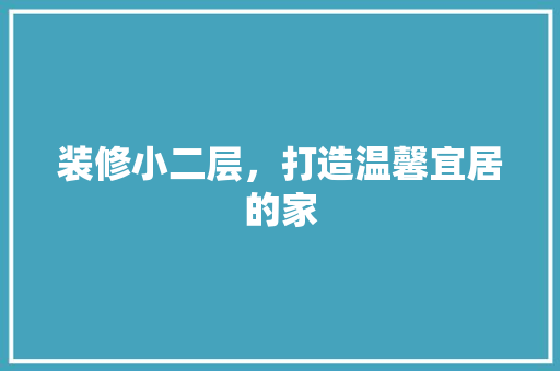 装修小二层，打造温馨宜居的家