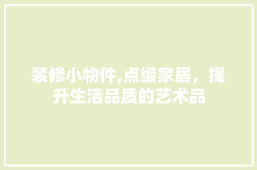 装修小物件,点缀家居，提升生活品质的艺术品