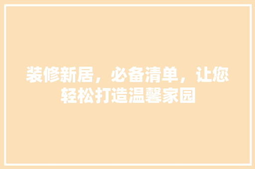 装修新居，必备清单，让您轻松打造温馨家园