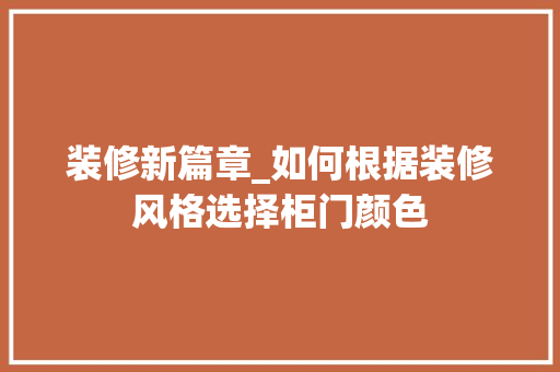 装修新篇章_如何根据装修风格选择柜门颜色