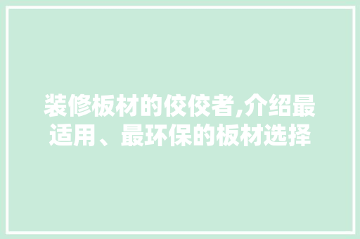装修板材的佼佼者,介绍最适用、最环保的板材选择