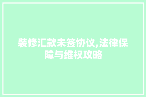 装修汇款未签协议,法律保障与维权攻略