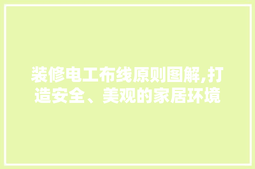 装修电工布线原则图解,打造安全、美观的家居环境