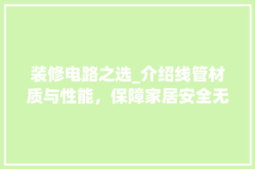 装修电路之选_介绍线管材质与性能，保障家居安全无忧